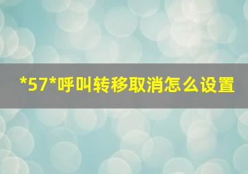 *57*呼叫转移取消怎么设置