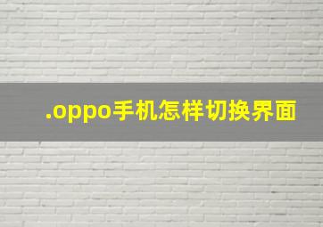 .oppo手机怎样切换界面