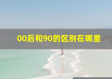 00后和90的区别在哪里