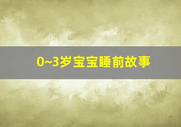 0~3岁宝宝睡前故事