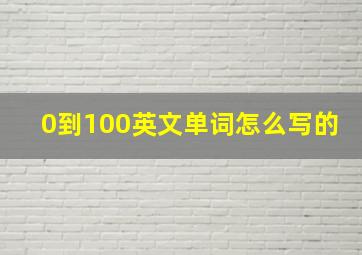 0到100英文单词怎么写的