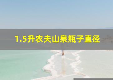 1.5升农夫山泉瓶子直径