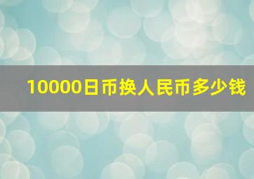 10000日币换人民币多少钱