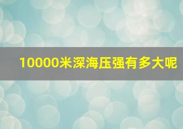 10000米深海压强有多大呢