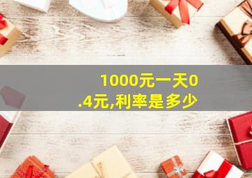 1000元一天0.4元,利率是多少