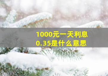 1000元一天利息0.35是什么意思