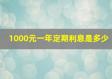 1000元一年定期利息是多少