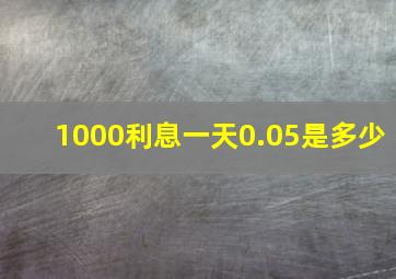 1000利息一天0.05是多少