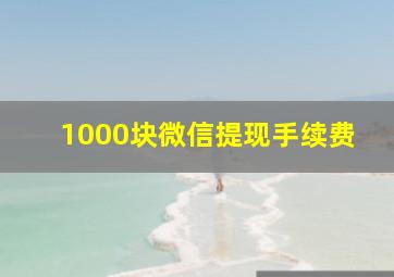 1000块微信提现手续费