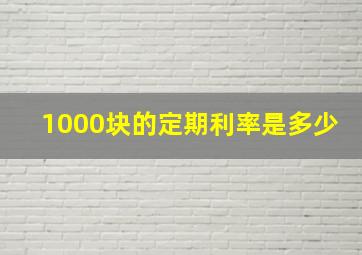 1000块的定期利率是多少