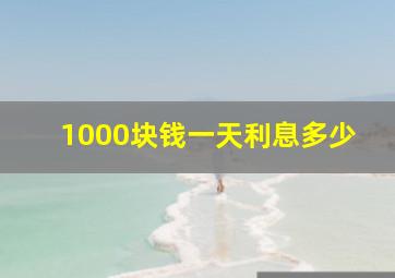 1000块钱一天利息多少