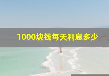 1000块钱每天利息多少