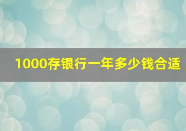 1000存银行一年多少钱合适