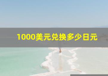 1000美元兑换多少日元