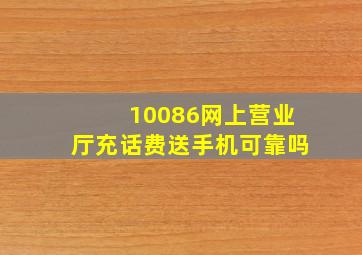 10086网上营业厅充话费送手机可靠吗