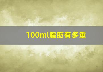 100ml脂肪有多重