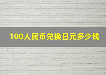 100人民币兑换日元多少钱