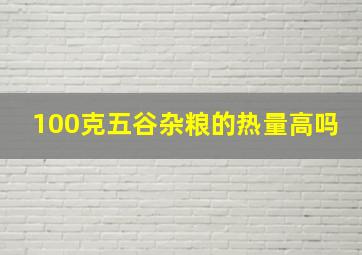 100克五谷杂粮的热量高吗