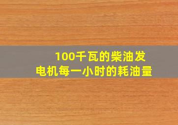 100千瓦的柴油发电机每一小时的耗油量