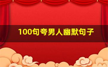 100句夸男人幽默句子