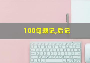 100句题记,后记