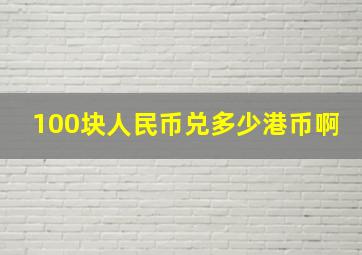 100块人民币兑多少港币啊