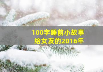 100字睡前小故事给女友的2016年