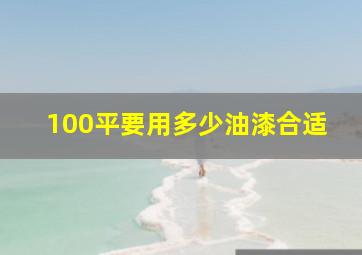 100平要用多少油漆合适