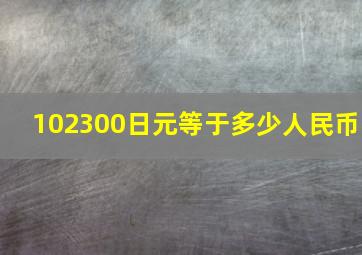 102300日元等于多少人民币