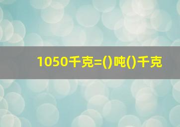 1050千克=()吨()千克