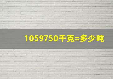 1059750千克=多少吨