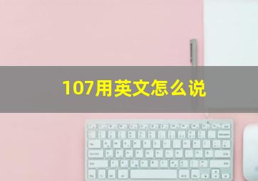 107用英文怎么说