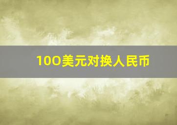 10O美元对换人民币