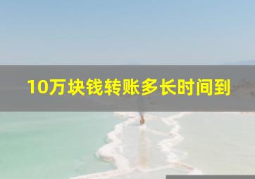 10万块钱转账多长时间到