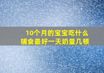 10个月的宝宝吃什么辅食最好一天奶量几顿