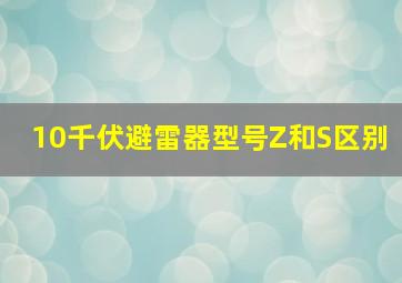 10千伏避雷器型号Z和S区别