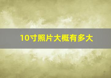 10寸照片大概有多大