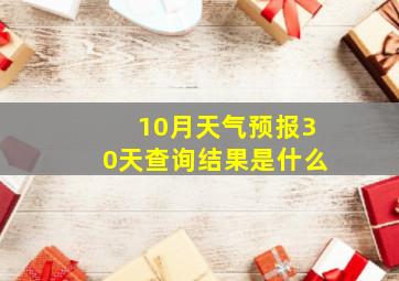 10月天气预报30天查询结果是什么