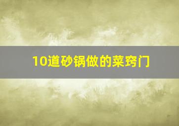 10道砂锅做的菜窍门