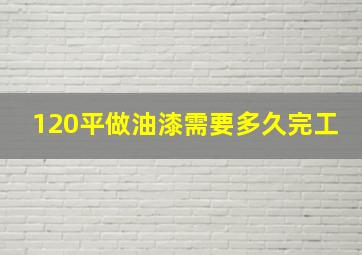 120平做油漆需要多久完工