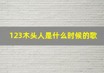 123木头人是什么时候的歌