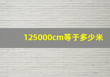 125000cm等于多少米