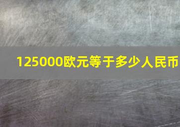 125000欧元等于多少人民币