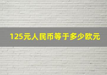 125元人民币等于多少欧元