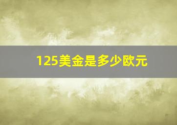 125美金是多少欧元