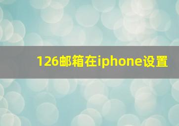 126邮箱在iphone设置