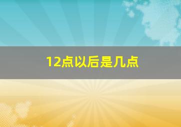 12点以后是几点