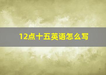 12点十五英语怎么写