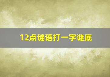 12点谜语打一字谜底