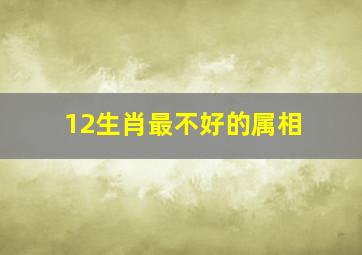 12生肖最不好的属相